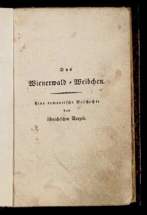Das Wienerwald-Weibchen. Eine romantische Geschichte der östreichischen Vorzeit.