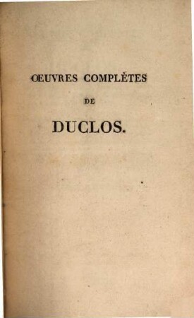 Oeuvres complètes de Duclos, ... : Recueillies pour la première fois, revues et corrigées sur les manuscrits de l'auteur, précédées d'une notice historique et littéraire, ... dans lesquelles se trouvent plusieurs écrits inédits, .... 10