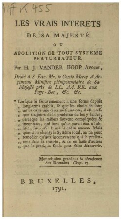 LES VRAIS INTERETS DE SA MAJESTÉ OU ABOLITION DE TOUT SYSTEME PERTURBATEUR. Dedié à S. Exc. Mr. le Comte Mercy d'Argenteau Ministre plénipotentiaire de Sa Majesté près de LL. AA. RR. aux Pays-Bas, &c. &c.