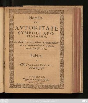 Homilia De Autoritate Symboli Apostolorum : In alma Witebergensium Academia publice hora 9. antemeridiana 12 Ianuar. epochae Christi 1601. habita