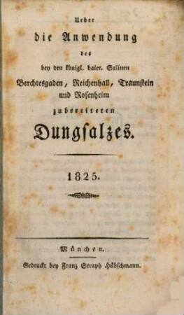 Ueber die Anwendung des bey den königl. baier. Salinen Berchtesgaden, Reichenhall, Traunstein und Rosenheim zubereiteten Dungsalzes
