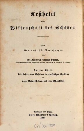 Aesthetik oder Wissenschaft des Schönen : zum Gebrauche für Vorlesungen. 2. Theil, Die Lehre vom Schönen in einseitiger Existenz oder vom Naturschönen und der Phantasie