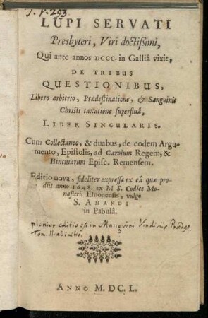 Lupi Servati Presbyteri, Viri doctißimi, Qui ante annos DCCC. in Gallia vixit, De Tribus Questionibus, Libero arbitrio, Praedestinatione ... Liber Singularis : Cum Collectaneo, & duabus, de eodem Argumento, Epistolis, ad Carolum Regem ...