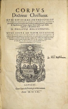 Corpvs Doctrinae Christianae. Qvae Est Svmma Orthodoxi Et Catholici Dogmatis : Complectens Doctrinam puram & veram Evangelii Iesu Christi ; Nunc Edita Ad Usum Ecclesiae Sanctae Publicum Et Privatum: Et Ad Testimonium constantiae atq[ue] consensus confitentis et profitentis veritatem aeternam doctrinae coelestis ... in Ecclesiis et Scholis regionum Saxonicarum et Misnicarum, subditarum ditioni Principis Electoris Saxoniae ...
