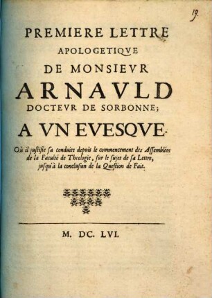 ... Lettre Apologetiqve De Monsievr Arnavld Doctevr De Sorbonne; A Vn Evesqve : Où il justifie sa conduite depuis le commencement des Assemblées de la Faculté de Theologie, sur le sujet de sa Lettre, jusqu'à la conclusion de la Question de Fait, 1