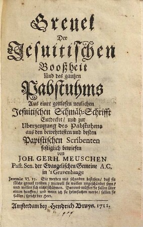Greuel Der Jesuitischen Booßheit Und des gantzen Pabstuhms : Aus einer gottlosen neulichen Jesuitischen Schmäh-Schrifft Entdecket ...