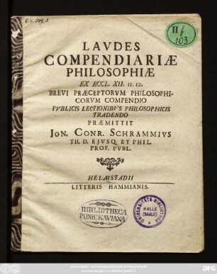 Lavdes Compendiariæ Philosophiæ Ex Eccl. XII. 11. 12. : Brevi Præceptorvm Philosophicorvm Compendio Pvblicis Lectionibvs Philosophicis Tradendo