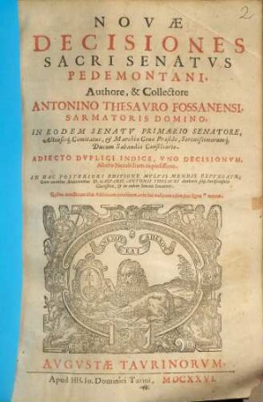 Novæ Decisiones Sacri Senatvs Pedemontani : Authore, & Collectore Antonino Thesauro Fossanensi ... in eodem Senatu primario senatore, ... ; Cum omnibus Additionibus D. Gasparis Thesauri, Authori filii