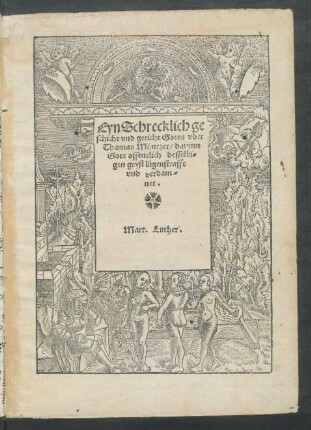 Eyn Schrecklich ge||schicht vnd gericht Gotes vber || Thomas Müntzer/ darynn || Gott offentlich desselbi=||gen geyst lügenstrafft || vnd verdam=||net.|| Mart.Luther.||