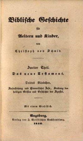 Gesammelte Schriften des Verfassers der Ostereier, Christoph von Schmid, 24. Biblische Geschichte für Aeltern und Kinder ; Theil 2, Das Neue Testament ; Bdch. 3, Auferstehung und Himmelfahrt Jesu, Sendung des heiligen Geistes und Geschichte der Apostel
