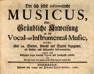 Der sich selbst informirende Musicus : oder gründliche Anweisung zu der Vocal- und Instrumental-Music, welche über 24 Sorten ... Instrumente enthält