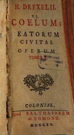 H. Drexelii S.J. ... Operum Tomus .... 5, Coelum; Beatorum Civitas