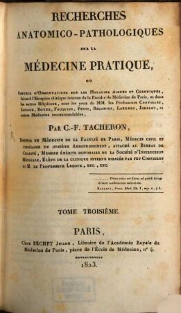 Recherches anatomicio-pathologiques sur la medicine pratique : ou recueil d'observations sur les maladies aigues et chroniques .... 3