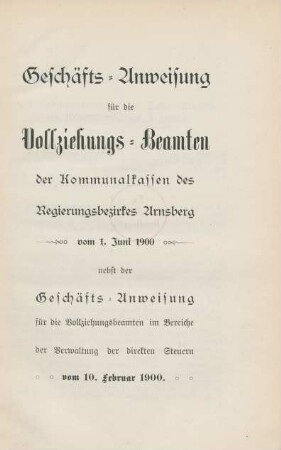 Geschäfts-Anweisung für die Vollziehungs-Beamten der Kommunalkassen des Regierungsbezirkes Arnsberg vom 1. Juni 1900 nebst der Geschäfts-Anweisung für die Vollziehungsbeamten im Bereiche der Verwaltung der direkten Steuern vom 10. Februar 1900