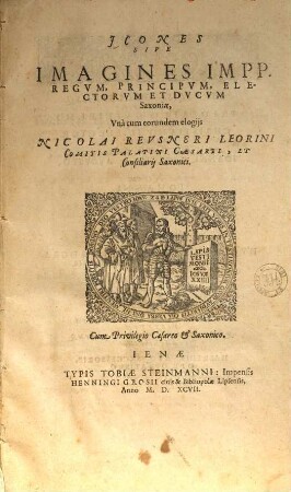 Jcones Sive imagines Impp. Regvm, Principvm, Electorvm Et Dvcvm Saxoniae : Vna cum eorundem elogijs Nicolai Revsneri Leorini ...