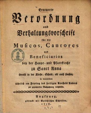 Erneuerte Verordnung und Verhaltungsvorschrift für die Musicos, Cantores und Beneficiarios bey der Haupt- und Pfarrkirche zu Sanct Anna sowohl in der Kirche, Schule ...