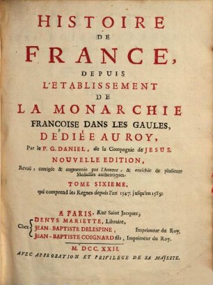 Histoire De France, Depuis L'Établissement De La Monarchie Françoise Dans Les Gaules. 6, qui comprend les Regnes depuis l'an 1547. jusqu'en 1589.