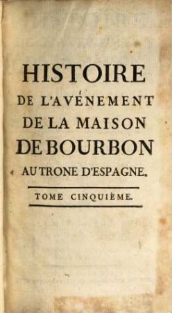 Histoire De L'avènement De La Maison De Bourbon Au Throne D'Espagne : Dédiée Au Roi, 5