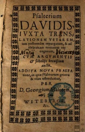 Psalterium Davidis : iuxta translationem veterem, iam postremum repurgatum, & ad Hebraicam veritatem recognitum ; cum argumentis et scholiis brevissimis auctis