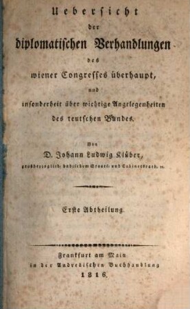 Uebersicht der diplomatischen Verhandlungen des Wiener Congresses überhaupt, und insonderheit über wichtige Angelegenheiten des teutschen Bundes. 1