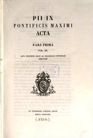 Pii IX. Pontificis Maximi Acta : Acta exhibens quae ad Ecclesiam universalem spectant. 1,3