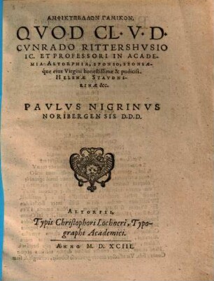 Amphikypellon Gamikon Qvod Cl. V. D. Cvnrado Rittershvsio Ic. Et Professori In Academia Altorphia, Sponso, Sponsaeque eius Virgini honestissimae & pudiciss. Helenae Stavdnerinae &c.