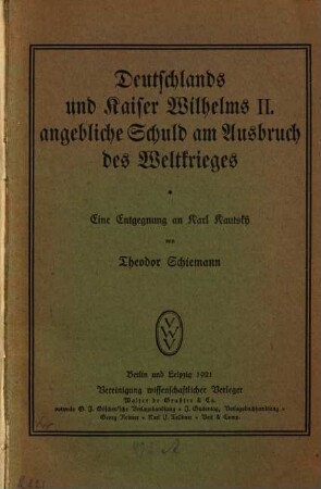 Deutschlands und Kaiser Wilhelms II. angebliche Schuld am Ausbruch des Weltkrieges : eine Entgegnung an Karl Kautsky