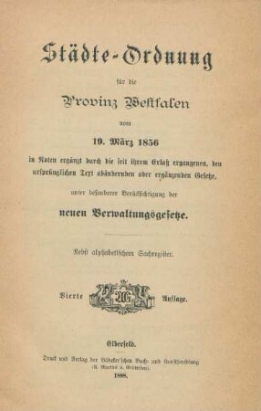 Städte-Ordnung für die Provinz Westfalen vom 19. März 1856 in Noten ergänzt durch die seit ihrem Erlaß ergangenen, den ursprünglichen Text abändernden oder ergänzenden Gesetze, unter besonderer Berücksichtigung der neuen Verwaltungsgesetze : nebst alphabetischem Sachregister
