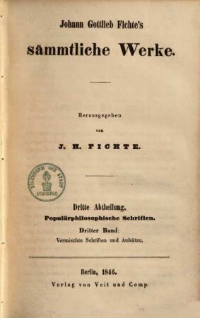 Johann Gottlieb Fichte's sämmtliche Werke. Bd. 8, Abth. 3, Populärphilosophische Schriften ; Band 3, Vermischte Schriften und Aufsätze
