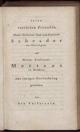 Ihren verehrten Freunden Herrn Medicinal- Rath und Professor Schrader zu Göttingen, un Herrn Professor Mertens zu Bremen