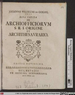 Johannis Wilhelmi De Goebel JCti Bina Capita De Archiofficiorvm S. R. I. Origine Et Archithesavrario