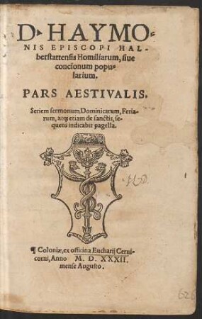 D. HAYMO=||NIS EPISCOPI HAL-||berstattensis Homiliarum, siue || concionum popu=||larium.|| PARS AESTIVALIS.|| ... ||[Hrsg.v. Gottfried Hittorp]