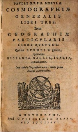 Paulli G.F. P.N. Merulae Cosmographiae generalis libri tres : item Geographiae particularis libri quatuor, quibus Europa in genere, speciatim Hispania, Gallia, Italia describuntur ; cum tabulis geographicis aeneis, multo quam antehac accuratioribus. [1]