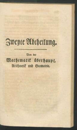 Zweyte Abtheilung. Von der Mathematik ueberhaupt, Arithmetik und Geometrie.