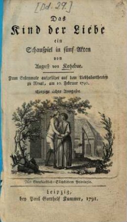 Das Kind der Liebe : Ein Schauspiel in fünf Akten. Zum Erstenmale aufgeführt auf dem Liebhabertheater zu Reval, am 10. Februar 1790