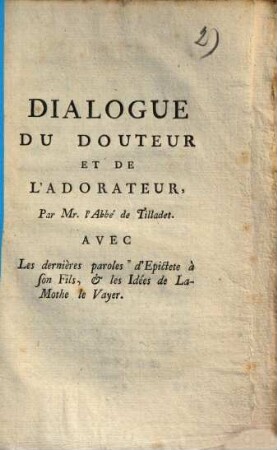 Dialogue du douteur et de l'adorateur : Avec les dernières paroles d'Episctete à son fils, & les Idées de La Mothe le Vayer