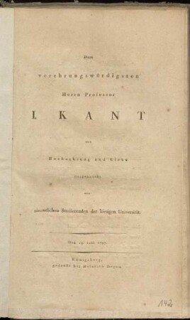 Dem verehrungswürdigsten Herrn Professor I. Kant aus Hochachtung und Liebe dargebracht von sämmtlichen Studierenden der hiesigen Universität : Den 14. Iuni 1797