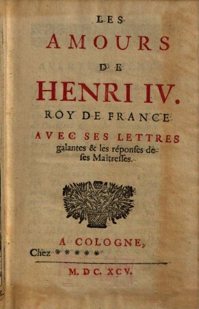 Les amours de Henri IV. Roy de France : avec ses lettres galantes et le résponses des ses maîtresses