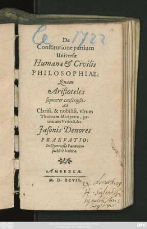 De || Constitutione partium || Universae || Humanae et Civilis || PHILOSOPHIAE:|| Quam || Aristoteles || sapienter conscripsit:|| Ad || ... Thomam Maripetro, pa-||tritium Venetũ, &c.|| Jasonis Denores || PRAEFATIO:|| In Gymnasio Patavino || publicè habita.||