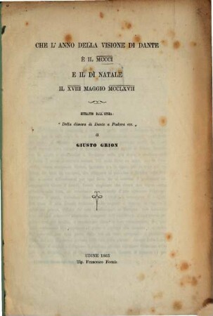 Che l'anno della visione di Dante è il 1301 e il dì natale il 18 Maggio 1267 : Estratto dall'opera: "Della dimora di Dante a Padova ecc."