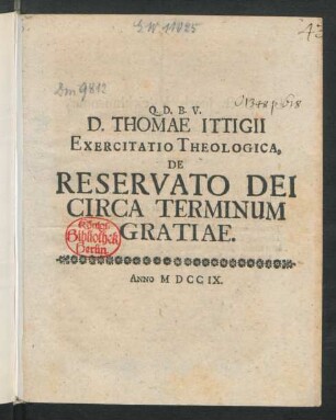 D. Thomae Ittigii Exercitatio Theologica, De Reservato Dei Circa Terminum Gratiae