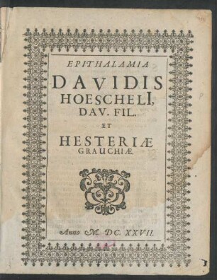 Epithalamia Davidis Hoescheli[i], Dav. Fil. Et Hesteriae Grauchiae