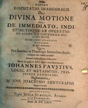 Disputatio Inauguralis De Divina Motione Sive De Immediato, Indistinctoque Ab Operatione Agentium Finitorum Dei Concursu : Ex verbis Actor. XVII. v. XXVIII. En autō kinumetha. In ipso movemur