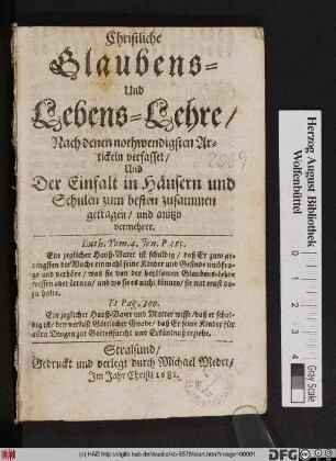 Christliche Glaubens- Und Lebens-Lehre : Nach denen nothwendigsten Artickeln verfasset/ Und Der Einfalt in Häusern und Schulen zum besten zusammen getragen/ und anitzo vermehret