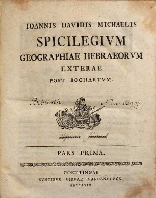 Ioannis Davidis Michaelis Spicilegivm Geographiae Hebraeorvm Exterae : Post Bochartvm. Pars Prima