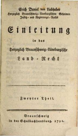Erich Daniel von Liebhaber Herzoglich Braunschweig-Lüneburgischen Geheimen Justitz- und Regierungs-Raths Einleitung in das Herzoglich Braunschweig-Lüneburgische Land-Recht, 2