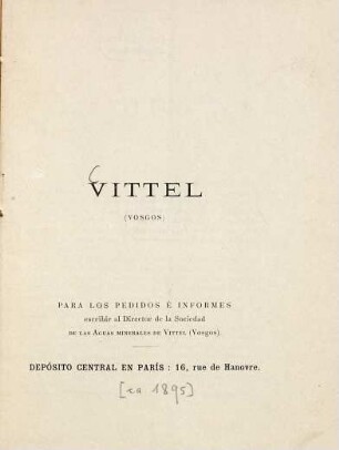 Vittel : (Francia.) (Lorena-)  Para los pedidos é informes escribir al Director de la Sociedad de las Aguas Minerales de Vittel 