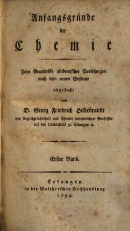 Anfangsgründe der Chemie : Zum Grundrisse akademischer Vorlesungen nach dem neuen Systeme abgefaßt. 1