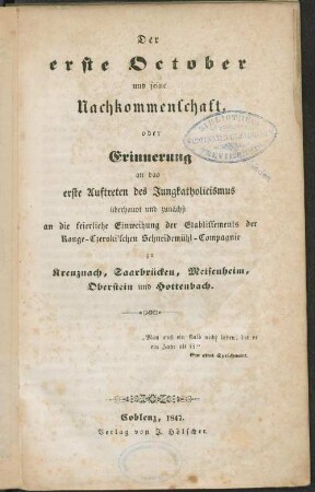 Der erste October und seine Nachkommenschaft, oder Erinnerung an das erste Auftreten des Jungkatholicismus : überhaupt und zunächst an die feierliche Einweihung der Etablissements der Ronge-Czerski'schen Schneidemühl-Compagnie zu Kreuznach, Saarbrücken, Meisenheim, Oberstein und Hottenbach