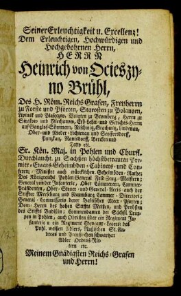 Seiner Erleuchtigkeit u. Excellenz! Dem Erleuchtigen, Hochwürdigen und Hochgebohrnen Herrn, Herrn Heinrich von Ocieszyno Brühl,[...]
